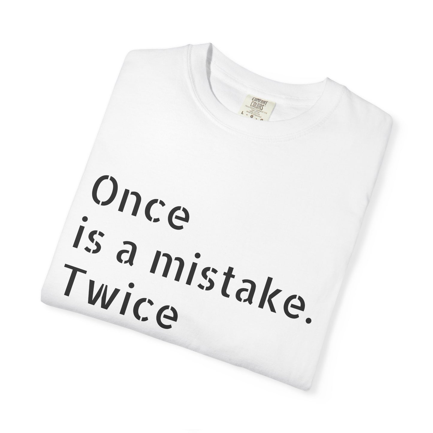 Once is A Mistake, Twice is Stupid T-Shirt