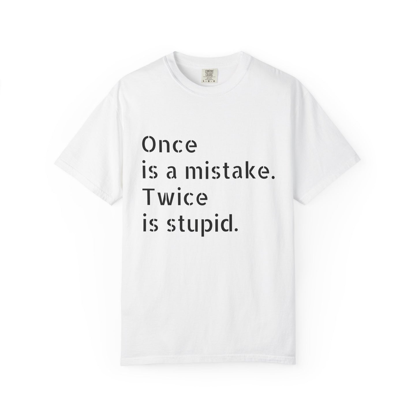 Once is A Mistake, Twice is Stupid T-Shirt
